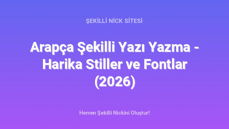 Arapça Şekilli Yazı Yazma - Harika Stiller ve Fontlar (2026) - Detaylı Rehber, İpuçları ve Örnekler | 2026