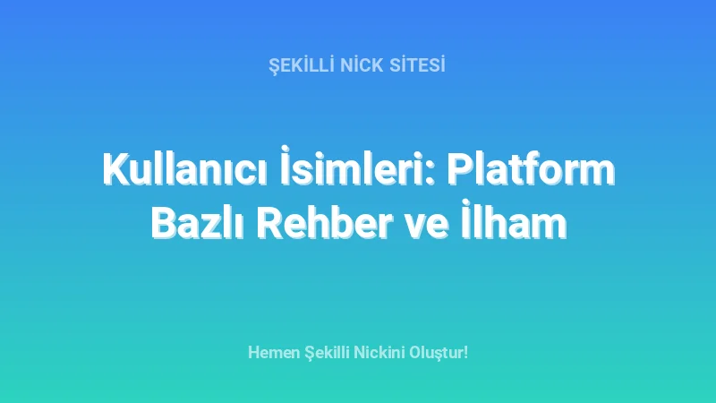 Kullanıcı İsimleri: Platform Bazlı Rehber ve İlham - Detaylı Rehber, İpuçları ve Örnekler | 2026