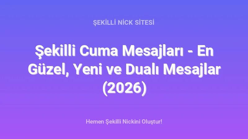 Şekilli Cuma Mesajları - En Güzel, Yeni ve Dualı Mesajlar (2026) - Detaylı Rehber, İpuçları ve Örnekler | 2026